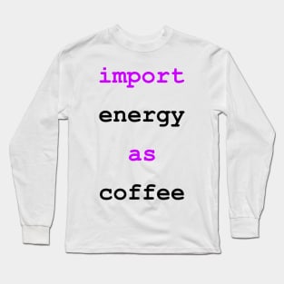 Import Energy as Coffee Python Funny Drink Long Sleeve T-Shirt